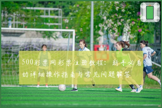 500彩票网彩票注册教程：新手必看的详细操作指南与常见问题解答